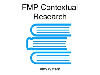 FMP Contextual
Research
Amy Watson
 