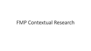 FMP Contextual Research
 
