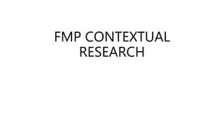 FMP CONTEXTUAL
RESEARCH
 