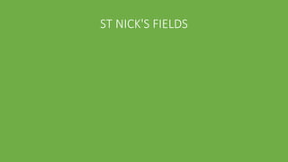 ST NICK'S FIELDS
 