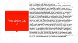 ProductionDay
2
Day two of production began by just putting some finishing touches with my first front
cover and that was to do sizing and the cover lines.
I then began to move onto creating my first double page spread. Firstly I began by
designing the left hand side page. Just like in my planning I went for the three sections
of triangles. This didn’t really take much time and all I needed to do was use the
polygon lasso tool to create the perfect shape needed. Then it was just making them
their own layer so I could design the way I needed to. I made two of the triangles the
colour black and the made the one bigger triangle in green. Doing this leaves a nice
contrasting pattern instead of just having black, green then white, which is tried. I
repeated the process again for the other set to sit on top in each segment. To advance
and make the triangles more creative, so I added a stroke to each one which helped
everything contrast a bit better. Even then I wasn’t really that satisfied with how it
looked so I used the rectangle marquee tool to select segments of each shape to
distort them slightly. I was finally content with what I had created and paused that side
of the page until I get my images. Seems that I have brought up my images I also
managed to get in a booking for kit next Wednesday. For the page in the right, I
thought it would be sensible to place the same band logo form the front at the top and
involve it with the title. For the res to the title though as planned I used the 'Payday'
font for name of the bands new album. Just like the logo for the band I made it made
the name of the album a smart object then rasterized it. Allowing me to edit it how I
wanted and with the dollar signs, I felt that the page needed filling a bit and it looked
good in my opinion. I repeated to same process design wise to help it fit in. To finish
off that title side of the page I grouped them all together and added a stroke on with a
nice lightly coloured shade of lime green. All that I needed to do was place in the text
that I had previously written and make sure the columns worked for the layout. To help
it all link in I added in the same stroke to the text and to think it works well.
 