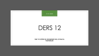DERS 12
FMP YE GÖRE EŞ SEÇİMİNDE ROL OYNAYA
FAKTÖRLER
21.01.2023
 