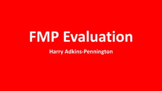 FMP Evaluation
Harry Adkins-Pennington
 