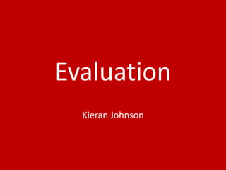Evaluation
Kieran Johnson
 