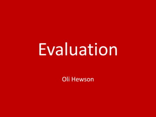 Evaluation
Oli Hewson
 