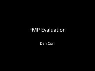 FMP Evaluation
Dan Corr
 