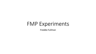FMP Experiments
Freddie Fullman
 