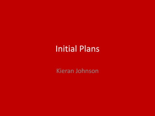 Initial Plans
Kieran Johnson
 