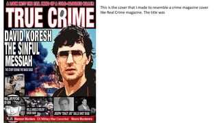 This is the cover that I made to resemble a crime magazine cover
like Real Crime magazine. The title was
 