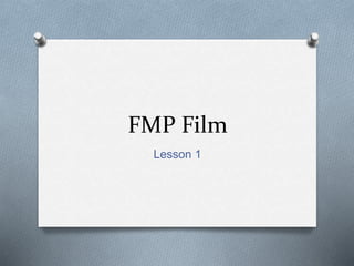FMP Film
Lesson 1
 