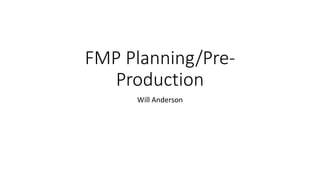 FMP Planning/Pre-
Production
Will Anderson
 