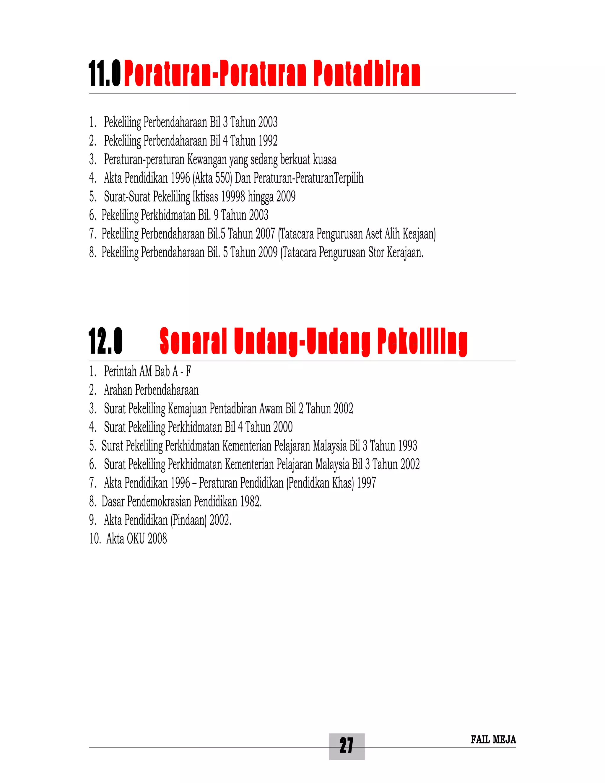 27
11.0Peraturan-Peraturan Pentadbiran
1. Pekeliling Perbendaharaan Bil 3 Tahun 2003
2. Pekeliling Perbendaharaan Bil 4 Tahun 1992
3. Peraturan-peraturan Kewangan yang sedang berkuat kuasa
4. Akta Pendidikan 1996 (Akta 550) Dan Peraturan-PeraturanTerpilih
5. Surat-Surat Pekeliling Iktisas 19998 hingga 2009
6. Pekeliling Perkhidmatan Bil. 9 Tahun 2003
7. Pekeliling Perbendaharaan Bil.5 Tahun 2007 (Tatacara Pengurusan Aset Alih Keajaan)
8. Pekeliling Perbendaharaan Bil. 5 Tahun 2009 (Tatacara Pengurusan Stor Kerajaan.
12.0 Senarai Undang-Undang Pekeliling
1. Perintah AM Bab A - F
2. Arahan Perbendaharaan
3. Surat Pekeliling Kemajuan Pentadbiran Awam Bil 2 Tahun 2002
4. Surat Pekeliling Perkhidmatan Bil 4 Tahun 2000
5. Surat Pekeliling Perkhidmatan Kementerian Pelajaran Malaysia Bil 3 Tahun 1993
6. Surat Pekeliling Perkhidmatan Kementerian Pelajaran Malaysia Bil 3 Tahun 2002
7. Akta Pendidikan 1996 – Peraturan Pendidikan (Pendidkan Khas) 1997
8. Dasar Pendemokrasian Pendidikan 1982.
9. Akta Pendidikan (Pindaan) 2002.
10. Akta OKU 2008
FAIL MEJA
 