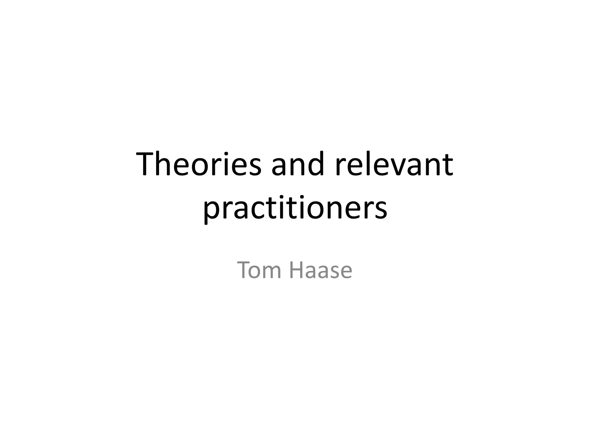 Theories and relevant
practitioners
Tom Haase
 