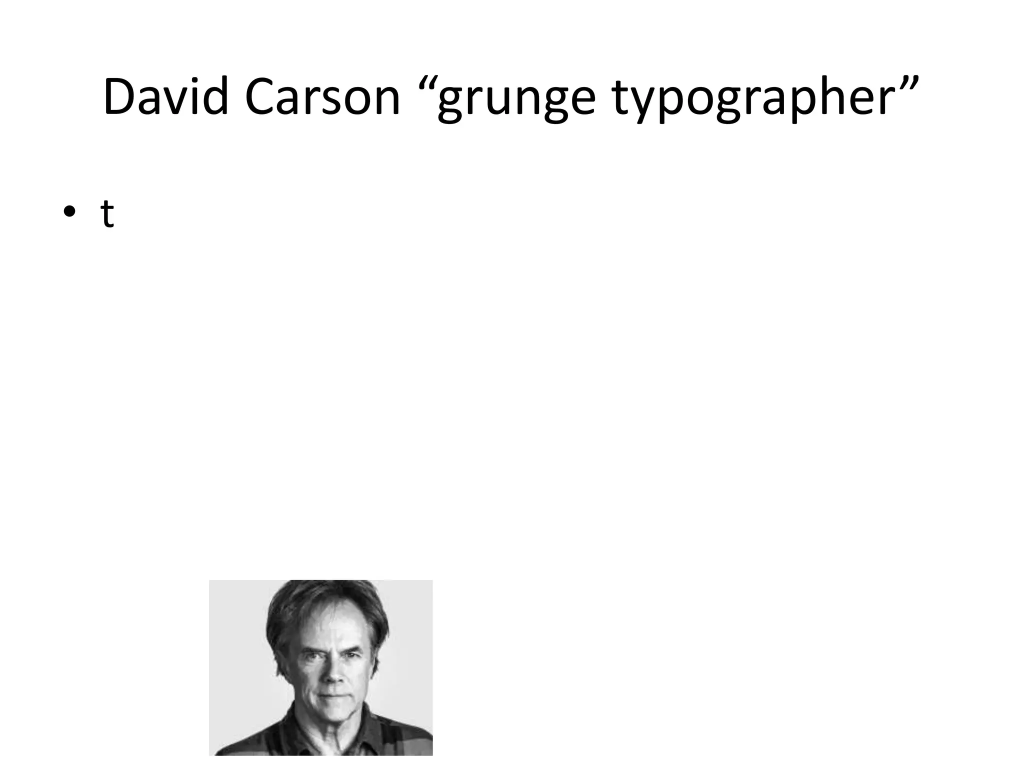 David Carson “grunge typographer”
• t
 