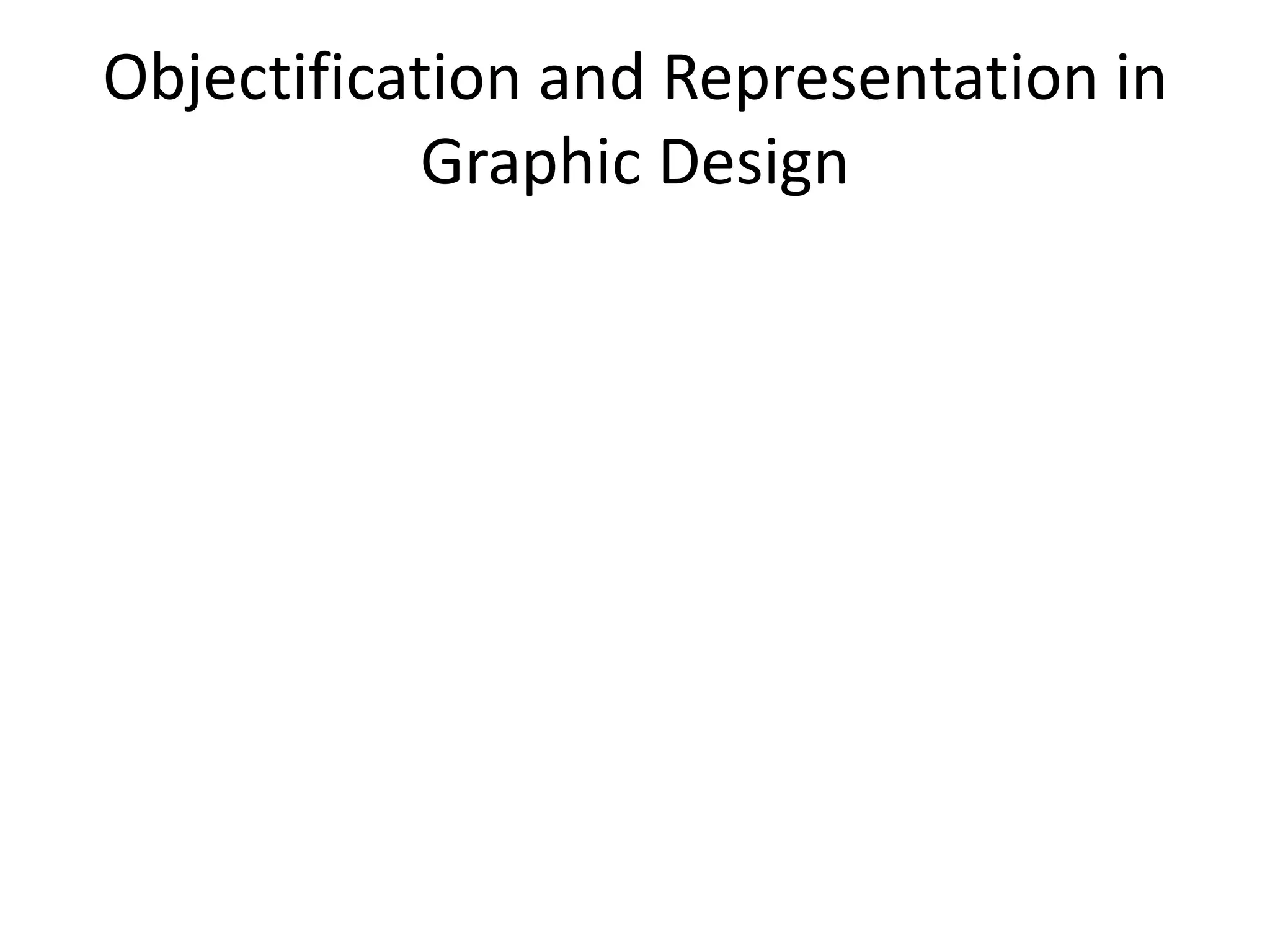 Objectification and Representation in
Graphic Design
 