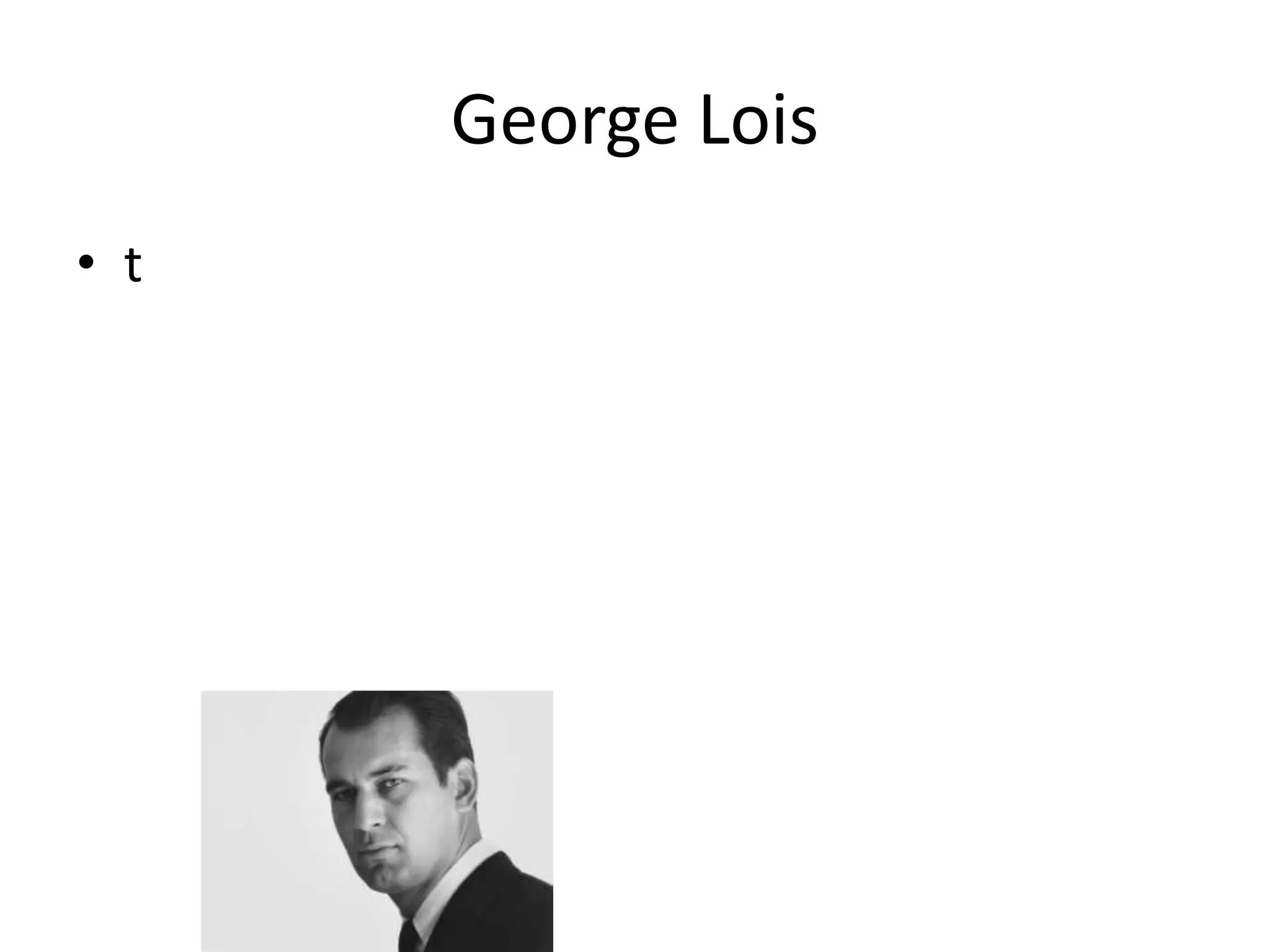 George Lois
• t
 