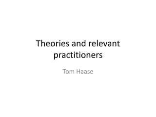 Theories and relevant
practitioners
Tom Haase
 
