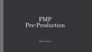FMP
Pre-Production
Millie Smith
 