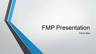 FMP Presentation
Kieran Beal
 