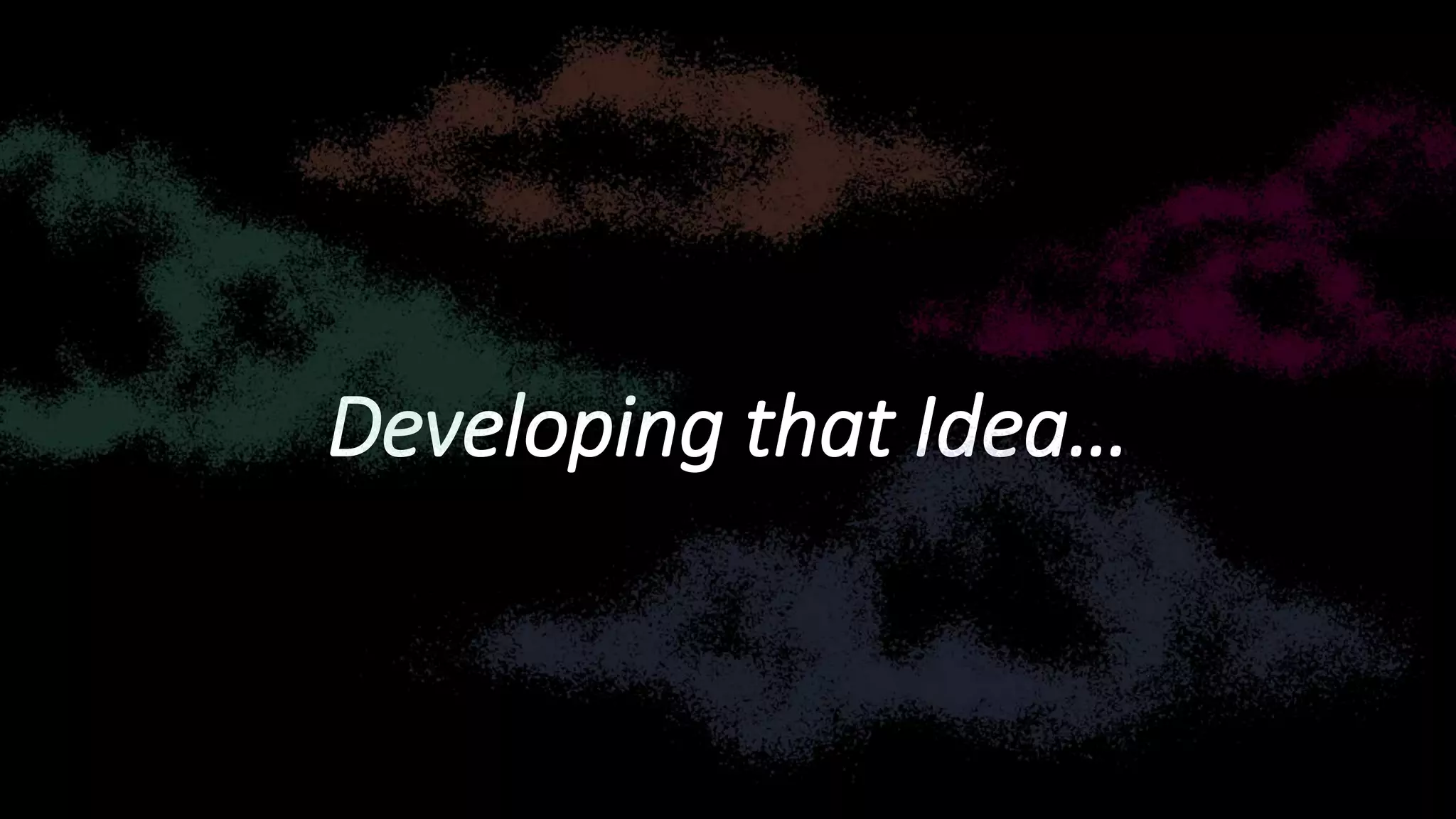 Developing that Idea…
 