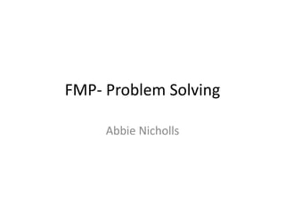 FMP- Problem Solving
Abbie Nicholls
 