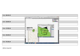 Date: 06.03.14
Date: 10.03.14
Date: 17.03.14
Date: 24.03.14
Date: 31.03.14
Add as required