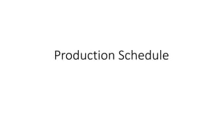 Production Schedule
 