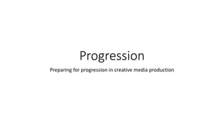 Progression
Preparing for progression in creative media production
 