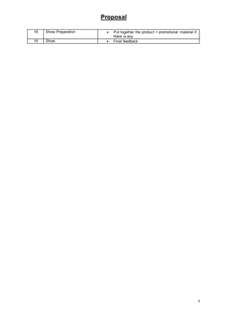 Proposal
4
18 Show Preparation  Put together the product + promotional material if
there is any
19 Show  Final feedback
 