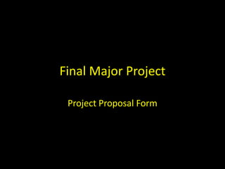 Final Major Project
Project Proposal Form

 