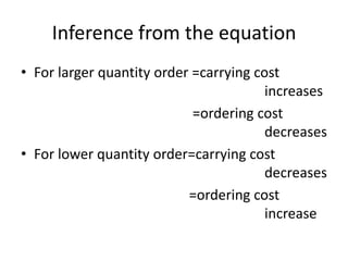 Inference from the equationFor larger quantity order =carrying cost    								increases                                                 =ordering cost 								decreasesFor lower quantity order=carrying cost 								decreases                                                =ordering cost 								increase