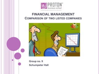 FINANCIAL MANAGEMENTComparison of two listed companies Group no. 9 Schumpeter Hall 