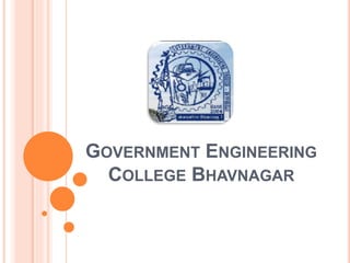 GOVERNMENT ENGINEERING
COLLEGE BHAVNAGAR
 