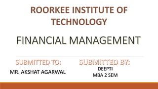 ROORKEE INSTITUTE OF
TECHNOLOGY
MR. AKSHAT AGARWAL
DEEPTI
MBA 2 SEM
 