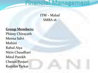 ITM – Malad
                     SMBA 16

Group Members:
Phinsy Chirayath
Meena Salvi
Mohini
Rahul Aiya
Nitin Chaudhari
Mitul Parekh
Chetan Poojari
Ramdas Tarkar
 