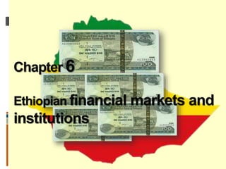 Chapter 6
Ethiopian financial markets and
institutions
 