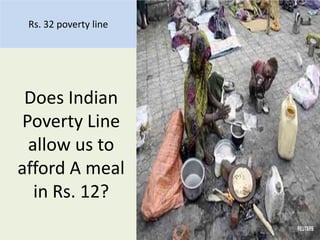 Rs. 32 poverty line

Does Indian
Poverty Line
allow us to
afford A meal
in Rs. 12?

 
