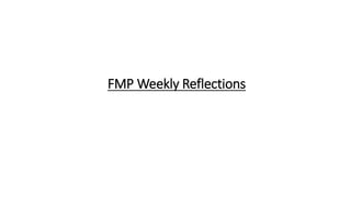 FMP Weekly Reflections
 