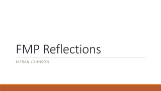 FMP Reflections
KIERAN JOHNSON
 