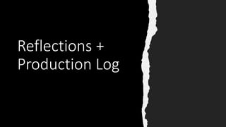 Reflections +
Production Log
 