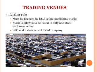 4. Listing rule
 Must be licenced by SSC before publishing stocks
 Stock is allowed to be listed in only one stock
exchange venue
 SSC make decisions of listed company
TRADING VENUES
 