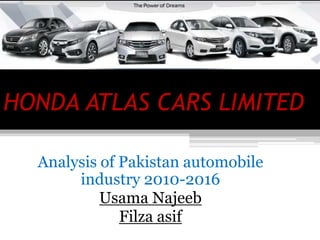 HONDA ATLAS CARS LIMITED
Analysis of Pakistan automobile
industry 2010-2016
Usama Najeeb
Filza asif
 