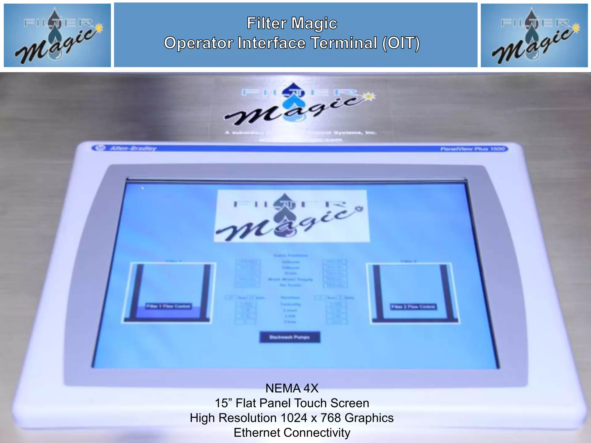 NEMA 4X
    15” Flat Panel Touch Screen
High Resolution 1024 x 768 Graphics
       Ethernet Connectivity
 