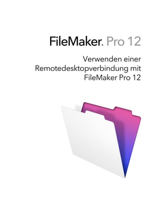 FileMaker Pro 12
                 ®


            Verwenden einer
Remotedesktopverbindung mit
            FileMaker Pro 12
 