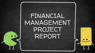 FINANCIAL
MANAGEMENT
PROJECT
REPORT
 