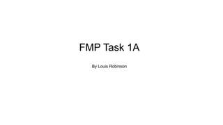 FMP Task 1A
By Louis Robinson
 