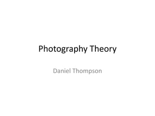 Photography Theory
Daniel Thompson
 