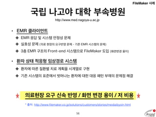 국립 나고야 대학 부속병원 
http://www.med.nagoya-u.ac.jp 
초기 FileMaker 기반 EMR 
FileMaker 사례 
57 
 