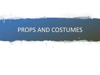 PROPS AND COSTUMES
 