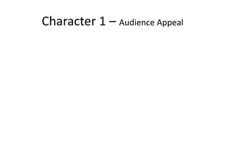 Character 1 – Audience Appeal
 